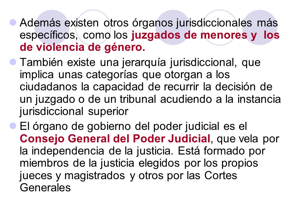 Además existen otros órganos jurisdiccionales más específicos, como los juzgados de menores y los de violencia de género.