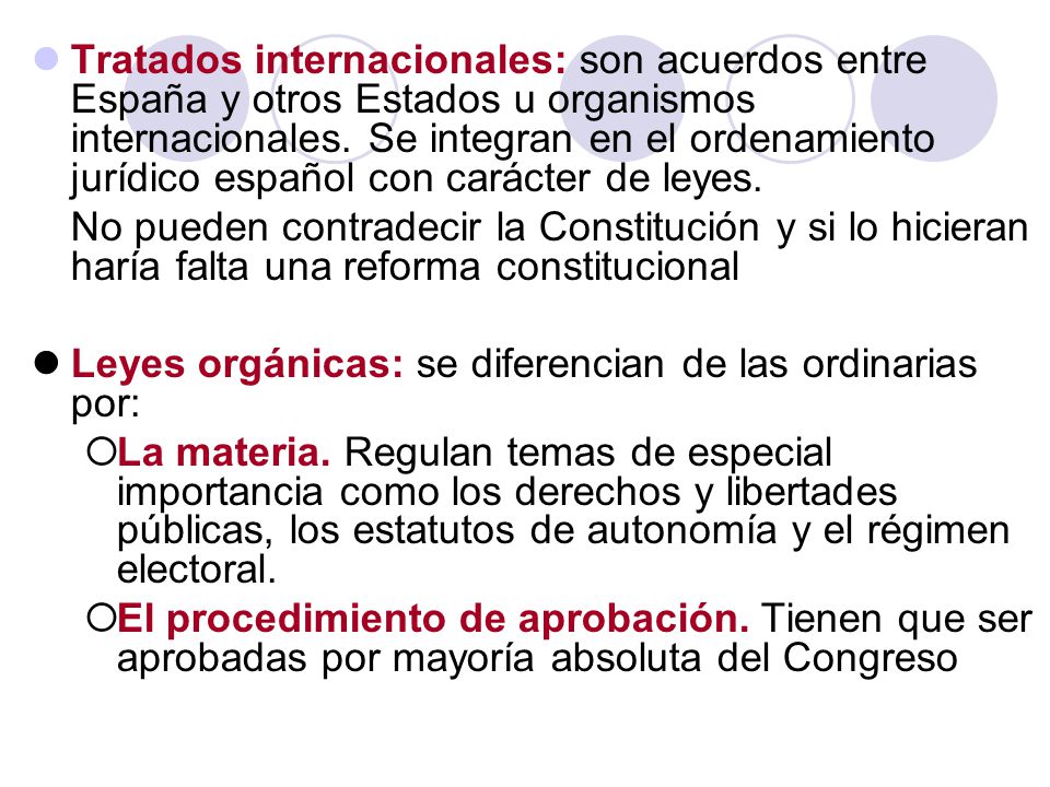 Tratados internacionales: son acuerdos entre España y otros Estados u organismos internacionales. Se integran en el ordenamiento jurídico español con carácter de leyes.