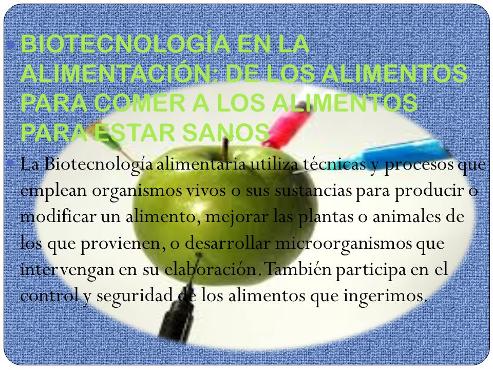 BIOTECNOLOGÍA EN LA ALIMENTACIÓN: DE LOS ALIMENTOS PARA COMER A LOS ALIMENTOS PARA ESTAR SANOS