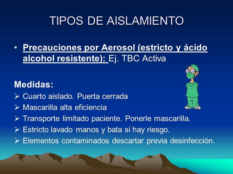 TIPOS DE AISLAMIENTO Precauciones por Aerosol (estricto y ácido alcohol resistente): Ej. TBC Activa.