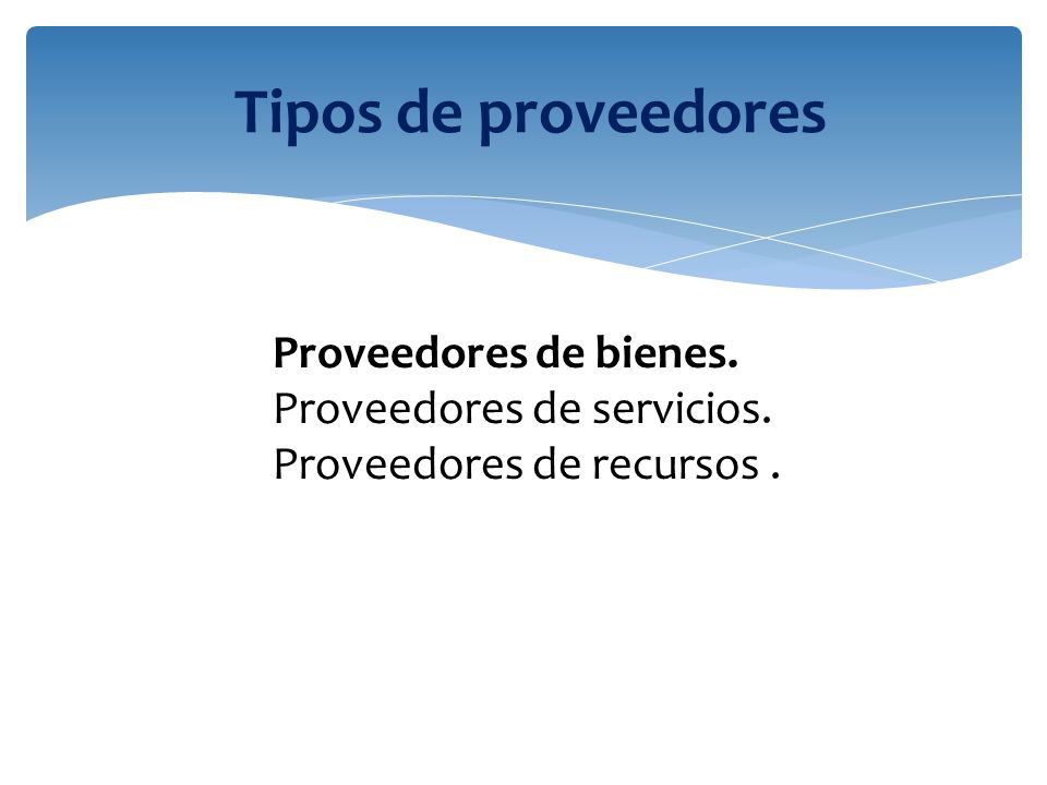 Tipos de proveedores Proveedores de bienes. Proveedores de servicios.