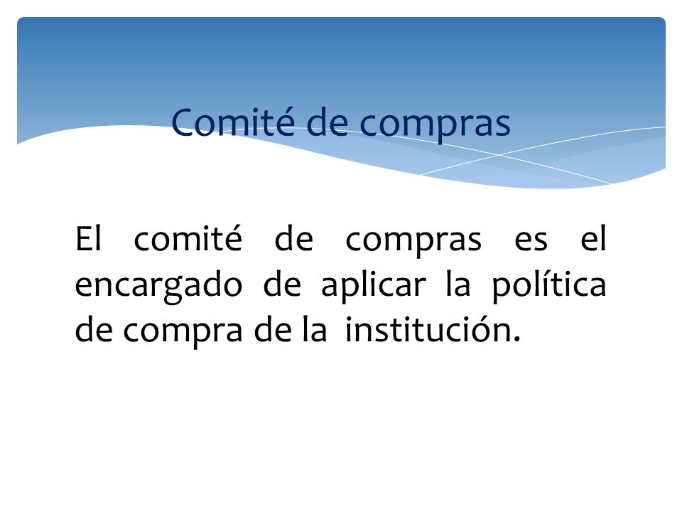 Comité de compras El comité de compras es el encargado de aplicar la política de compra de la institución.