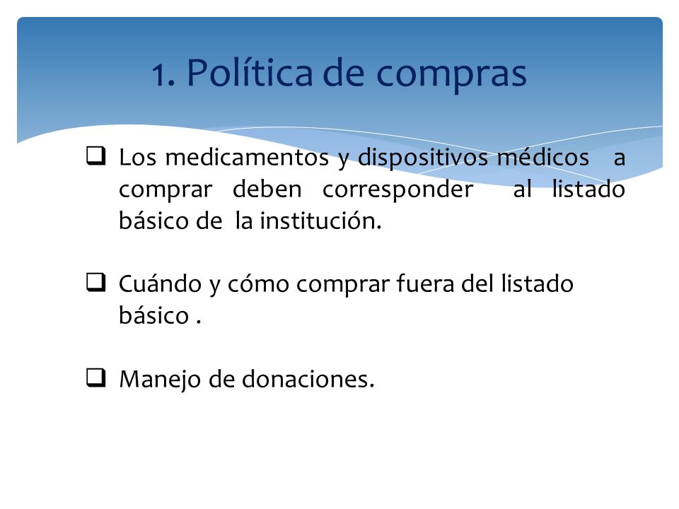 1. Política de compras Los medicamentos y dispositivos médicos a comprar deben corresponder al listado básico de la institución.