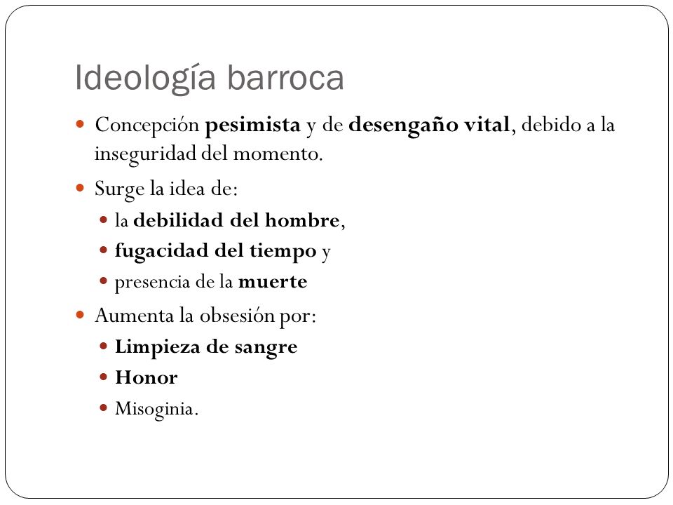 Ideología barroca Concepción pesimista y de desengaño vital, debido a la inseguridad del momento. Surge la idea de: