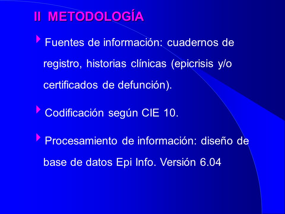 II METODOLOGÍA Fuentes de información: cuadernos de registro, historias clínicas (epicrisis y/o certificados de defunción).