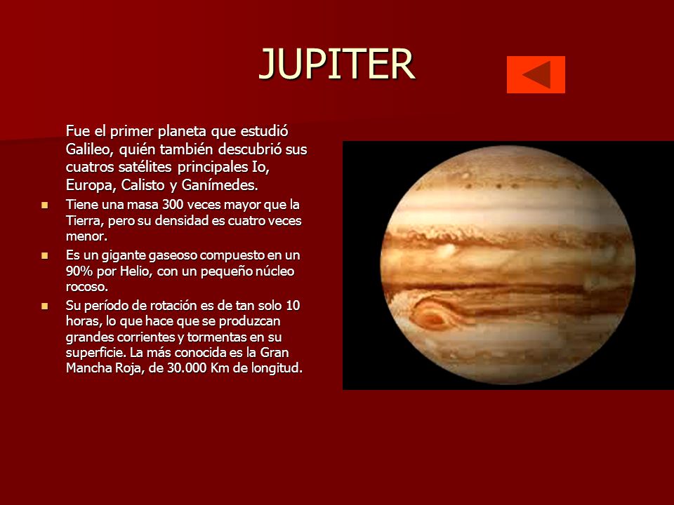 JUPITER Fue el primer planeta que estudió Galileo, quién también descubrió sus cuatros satélites principales Io, Europa, Calisto y Ganímedes.