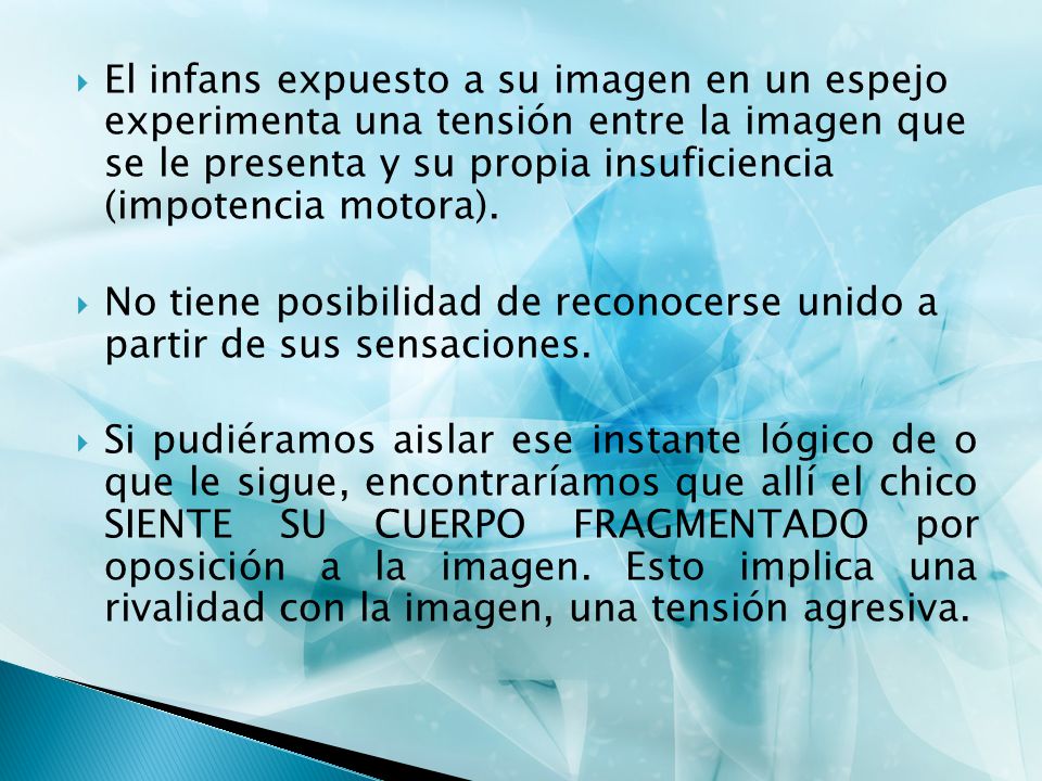 El infans expuesto a su imagen en un espejo experimenta una tensión entre la imagen que se le presenta y su propia insuficiencia (impotencia motora).