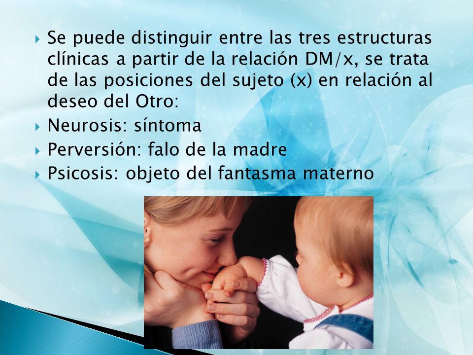 Se puede distinguir entre las tres estructuras clínicas a partir de la relación DM/x, se trata de las posiciones del sujeto (x) en relación al deseo del Otro: