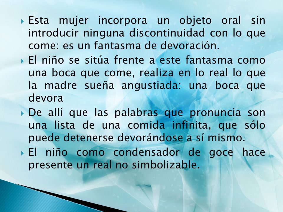 Esta mujer incorpora un objeto oral sin introducir ninguna discontinuidad con lo que come: es un fantasma de devoración.