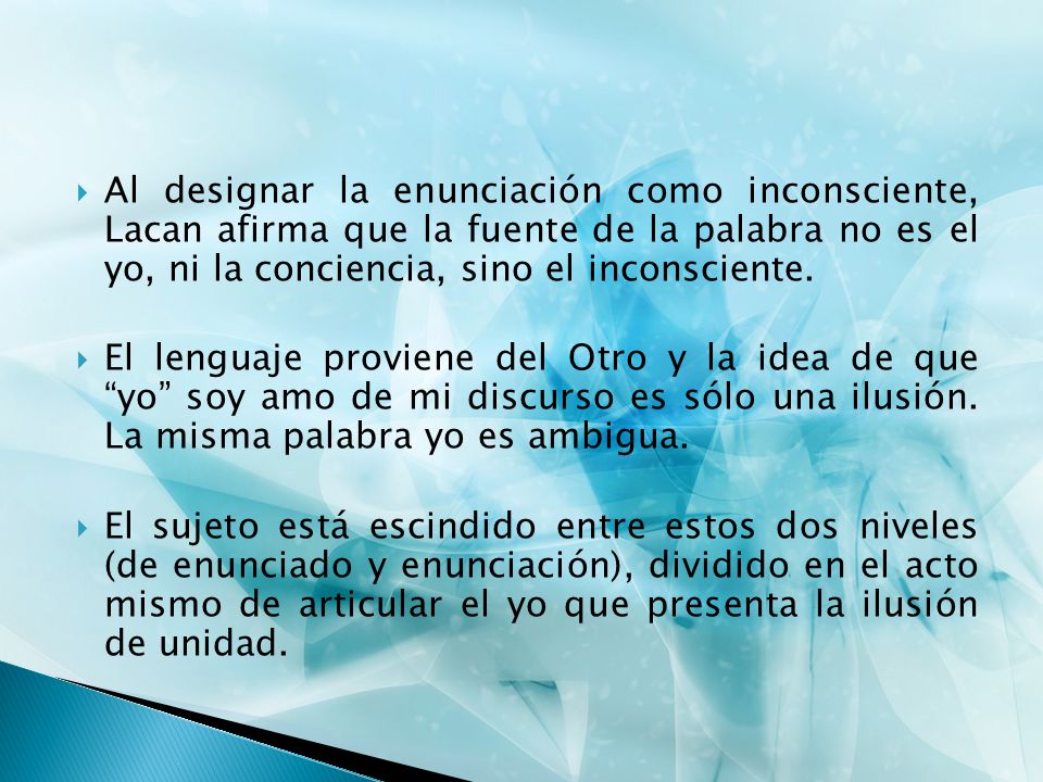 Al designar la enunciación como inconsciente, Lacan afirma que la fuente de la palabra no es el yo, ni la conciencia, sino el inconsciente.