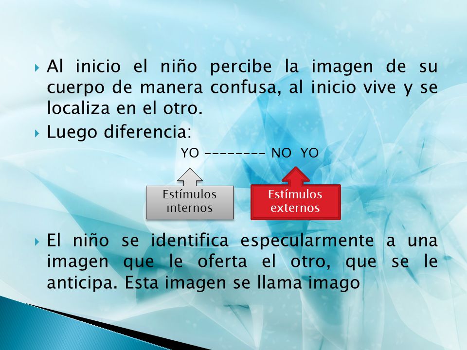 Al inicio el niño percibe la imagen de su cuerpo de manera confusa, al inicio vive y se localiza en el otro.