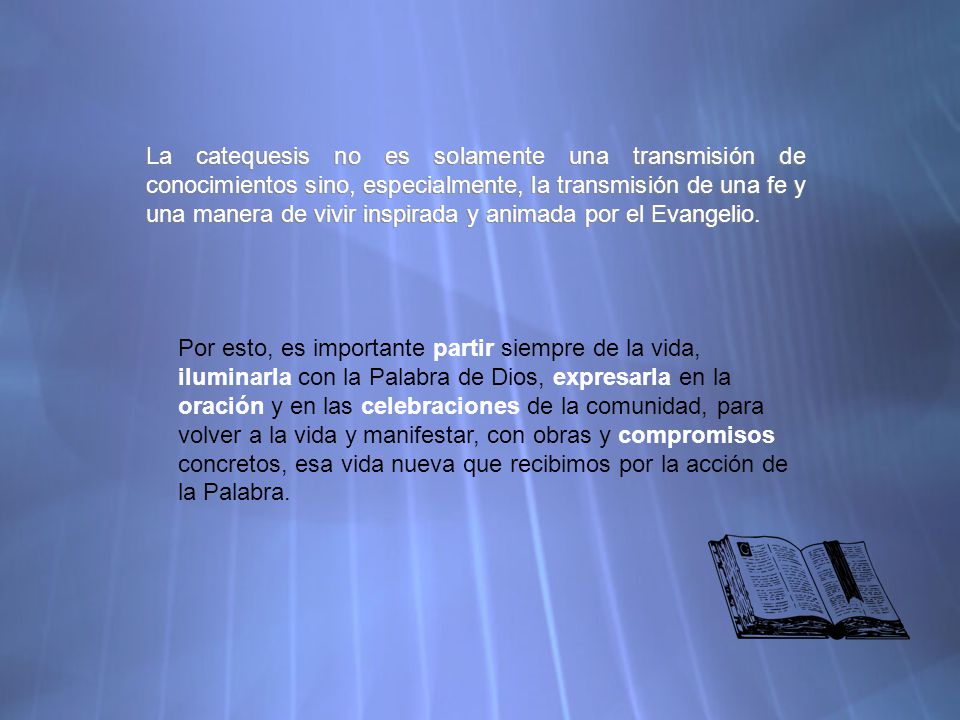 La catequesis no es solamente una transmisión de conocimientos sino, especialmente, la transmisión de una fe y una manera de vivir inspirada y animada por el Evangelio.