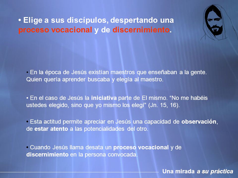 • Elige a sus discípulos, despertando una proceso vocacional y de discernimiento.