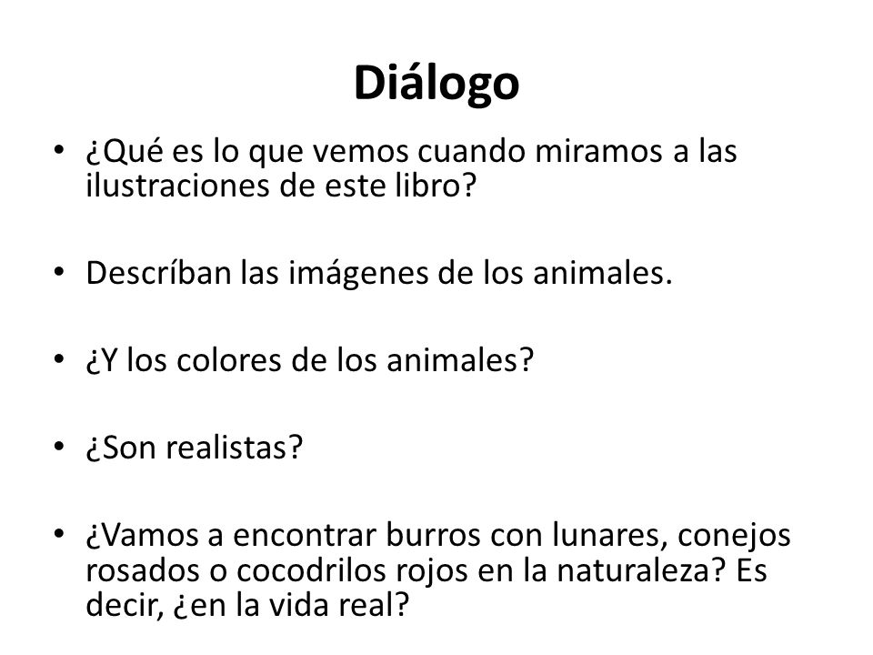 Diálogo ¿Qué es lo que vemos cuando miramos a las ilustraciones de este libro Descríban las imágenes de los animales.