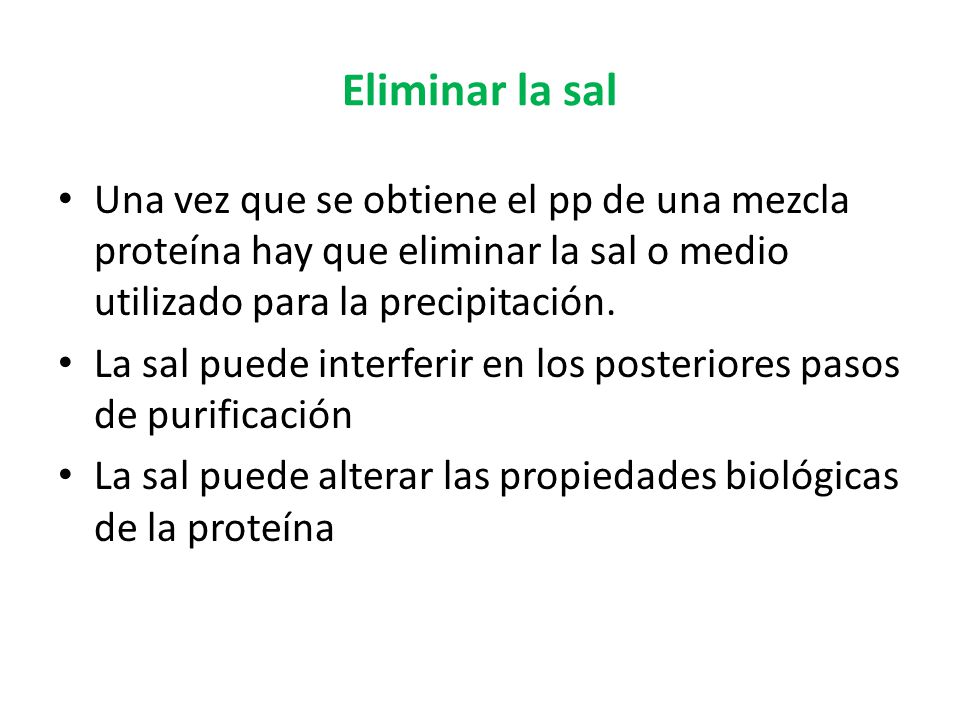 Eliminar la sal Una vez que se obtiene el pp de una mezcla proteína hay que eliminar la sal o medio utilizado para la precipitación.