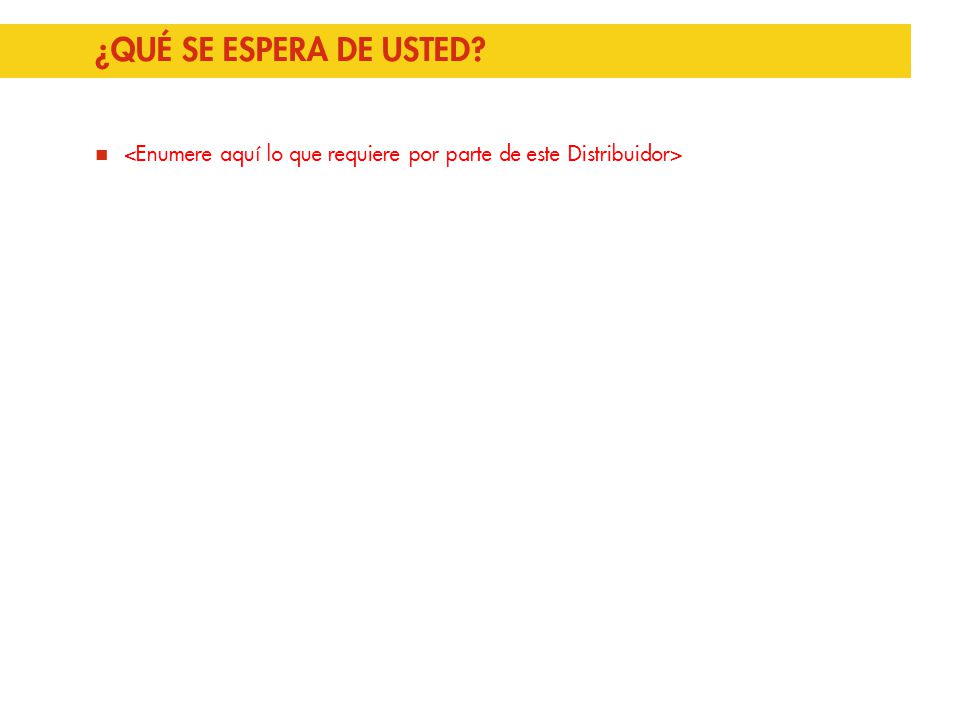 ¿QUÉ SE ESPERA DE USTED <Enumere aquí lo que requiere por parte de este Distribuidor>