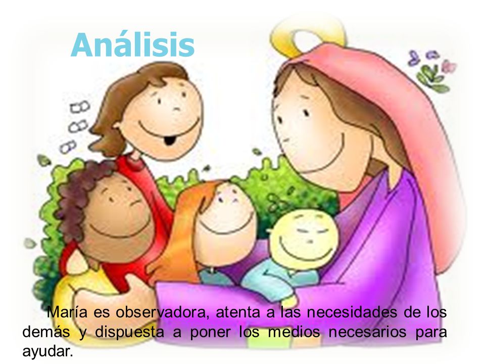 Análisis María es observadora, atenta a las necesidades de los demás y dispuesta a poner los medios necesarios para ayudar.
