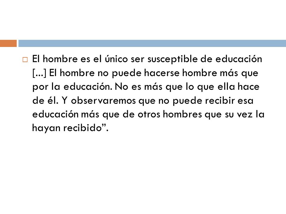El hombre es el único ser susceptible de educación [