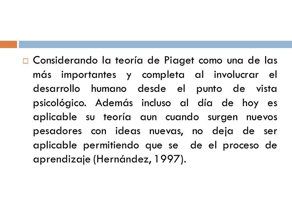 Considerando la teoría de Piaget como una de las más importantes y completa al involucrar el desarrollo humano desde el punto de vista psicológico.