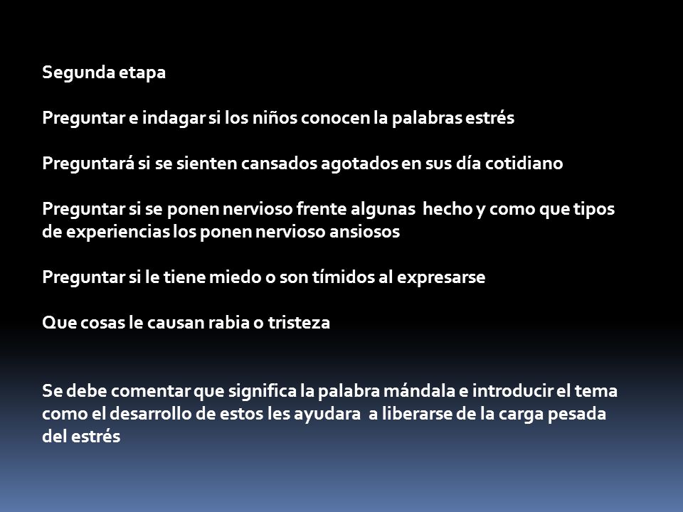 Segunda etapa Preguntar e indagar si los niños conocen la palabras estrés. Preguntará si se sienten cansados agotados en sus día cotidiano.