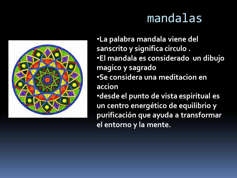 mandalas La palabra mandala viene del sanscrito y significa circulo .