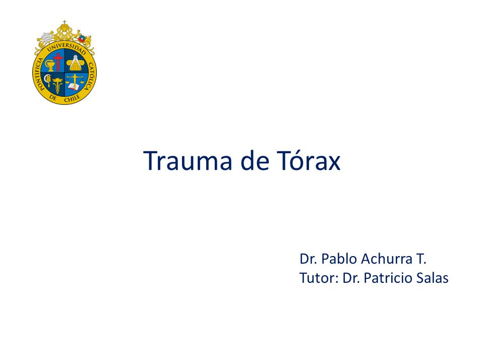 Trauma de Tórax Dr. Pablo Achurra T. Tutor: Dr. Patricio Salas