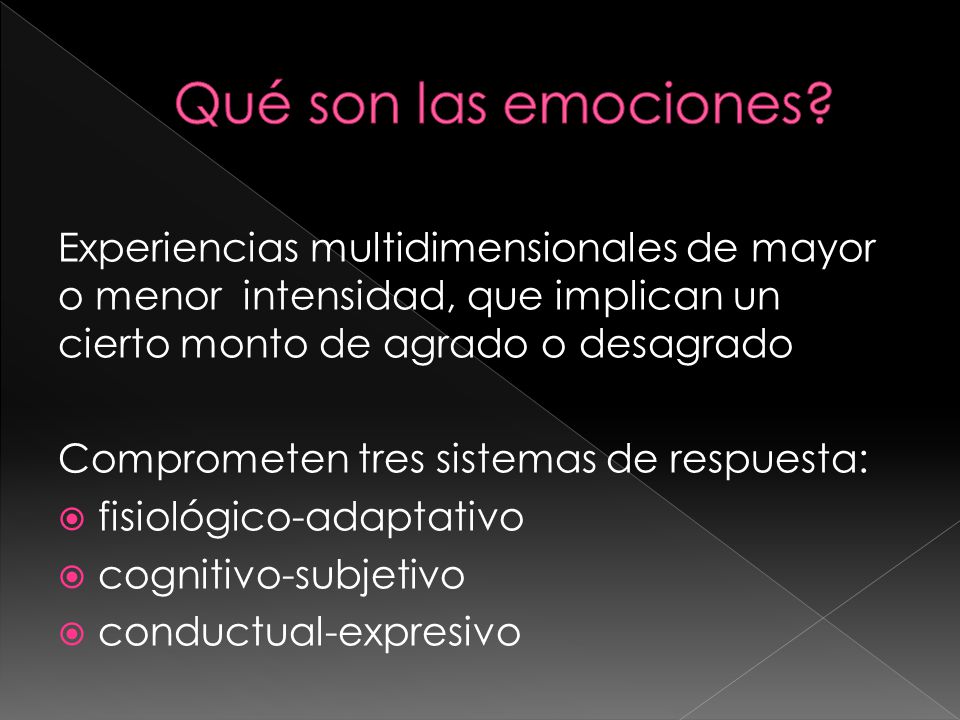 Qué son las emociones Experiencias multidimensionales de mayor o menor intensidad, que implican un cierto monto de agrado o desagrado.