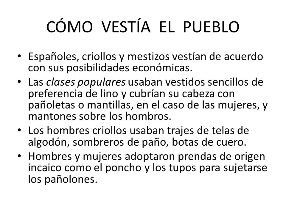 CÓMO VESTÍA EL PUEBLO Españoles, criollos y mestizos vestían de acuerdo con sus posibilidades económicas.