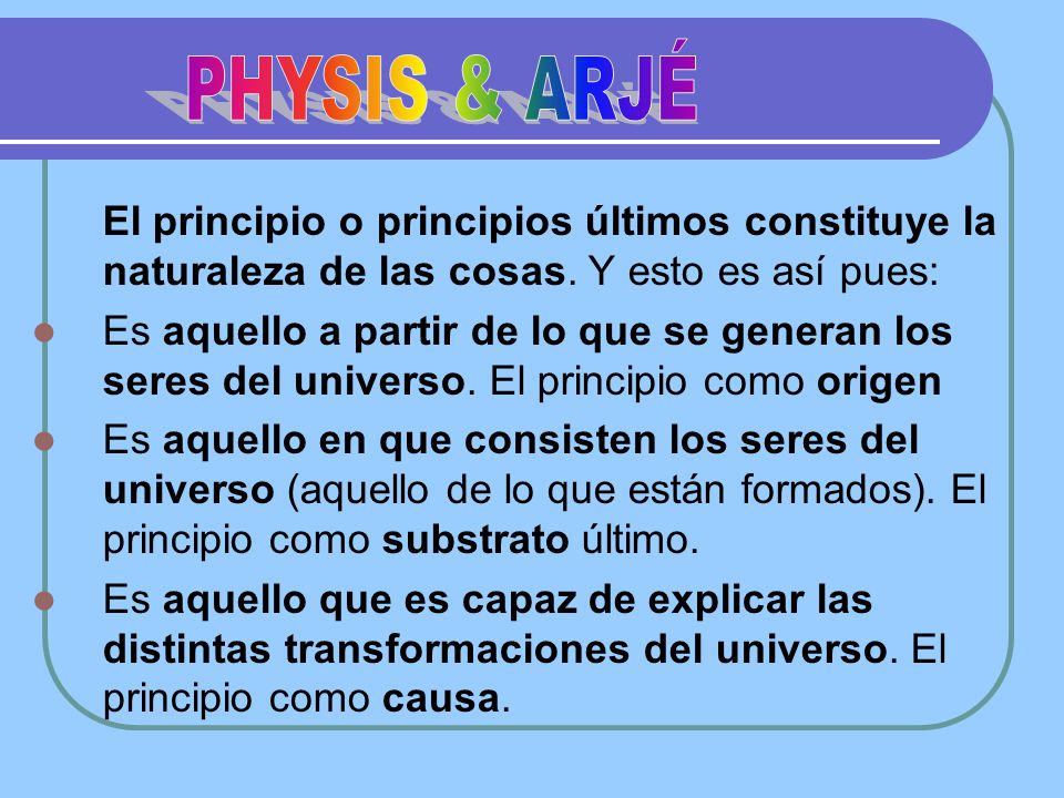 PHYSIS & ARJÉ El principio o principios últimos constituye la naturaleza de las cosas. Y esto es así pues: