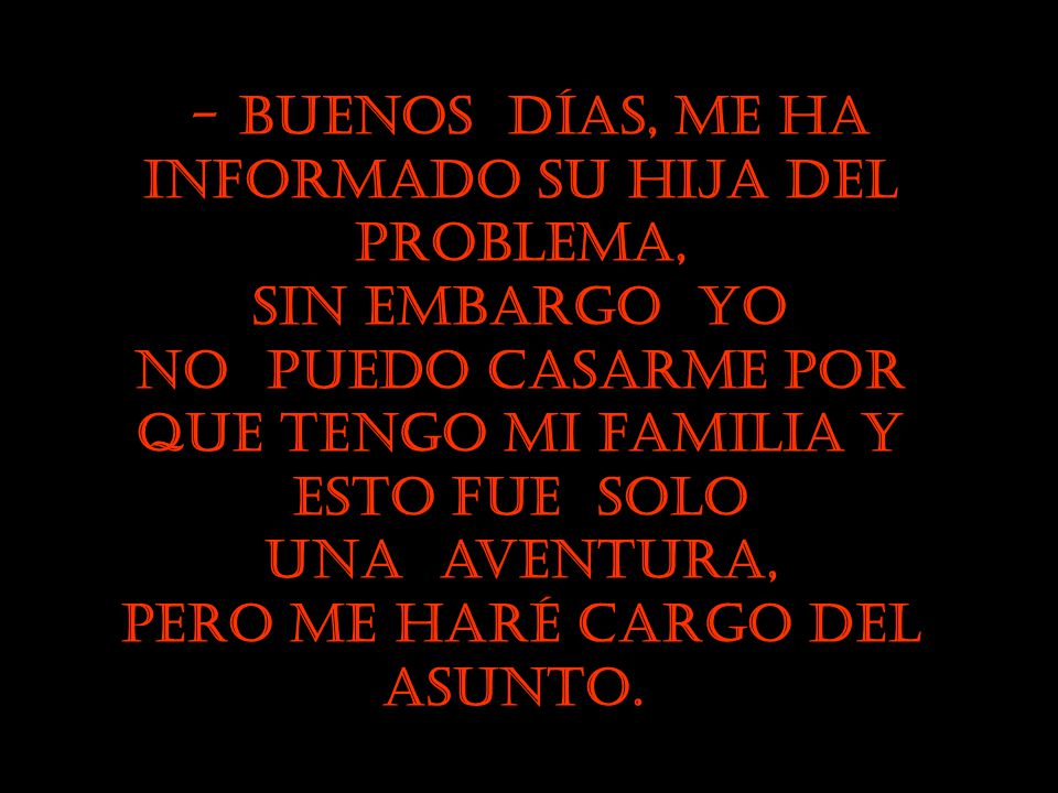 - Buenos días, me ha informado su hija del problema,