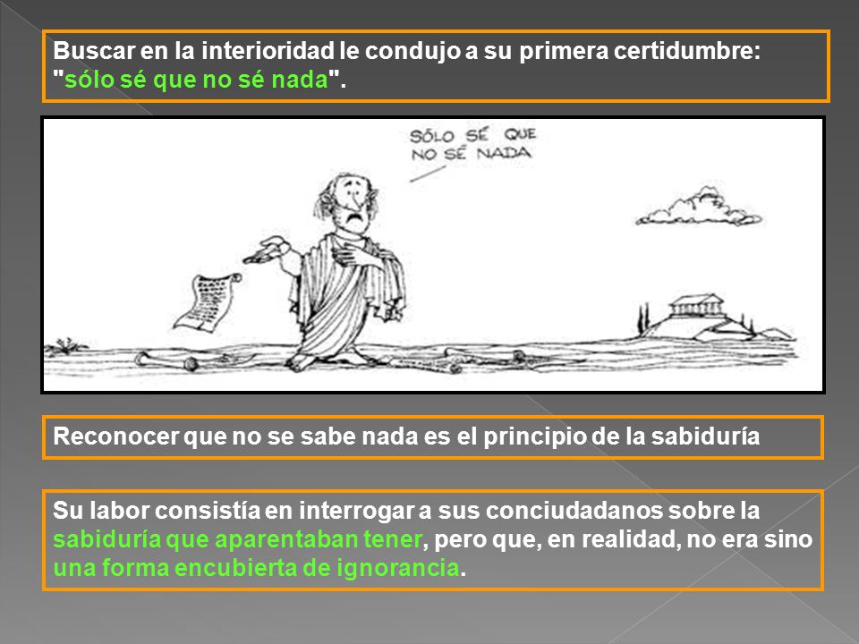 Buscar en la interioridad le condujo a su primera certidumbre: sólo sé que no sé nada .