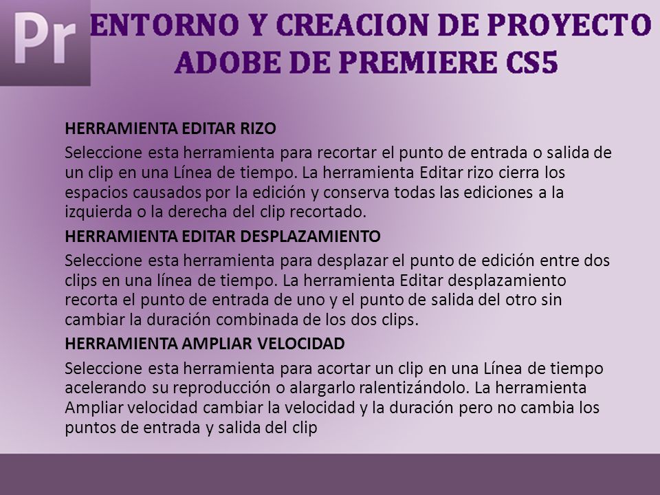 HERRAMIENTA EDITAR RIZO Seleccione esta herramienta para recortar el punto de entrada o salida de un clip en una Línea de tiempo.