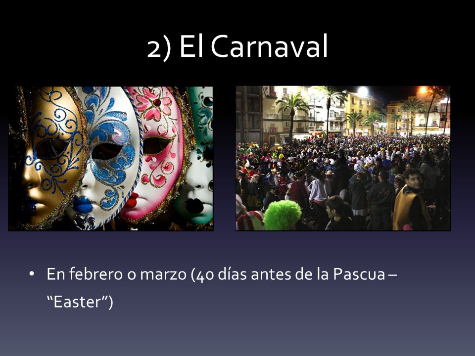 2) El Carnaval En febrero o marzo (40 días antes de la Pascua – Easter )