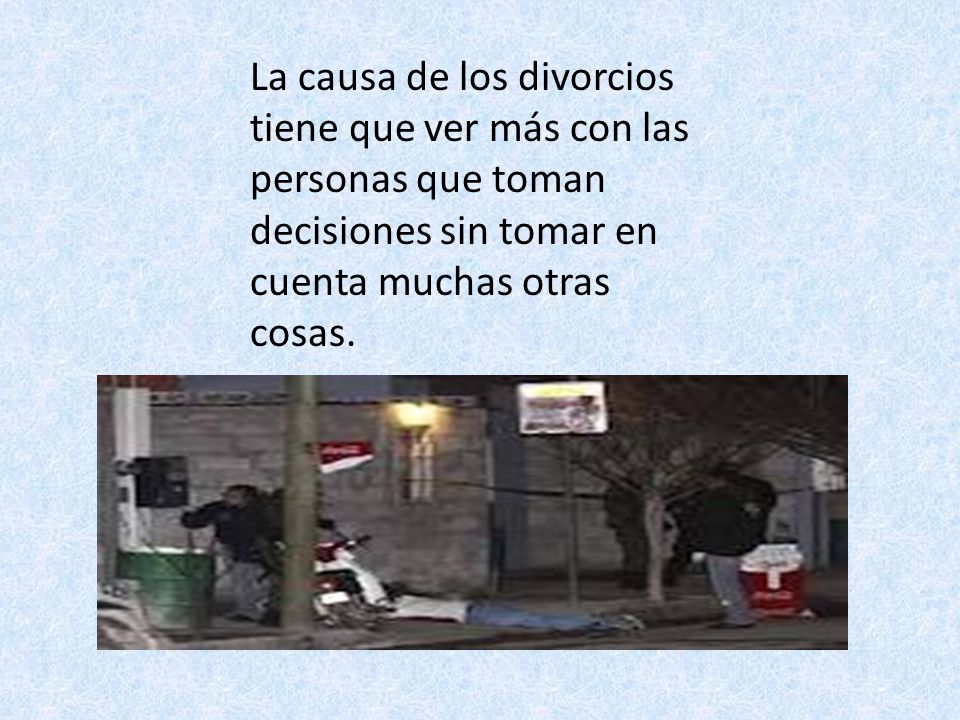 La causa de los divorcios tiene que ver más con las personas que toman decisiones sin tomar en cuenta muchas otras cosas.