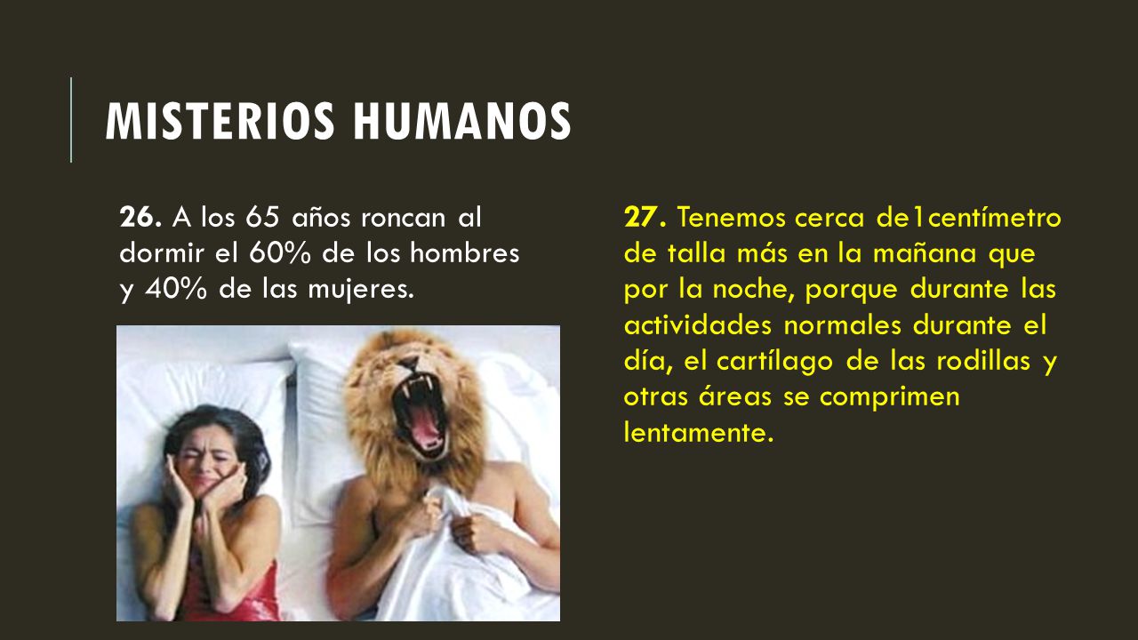 Misterios humanos 26. A los 65 años roncan al dormir el 60% de los hombres y 40% de las mujeres.