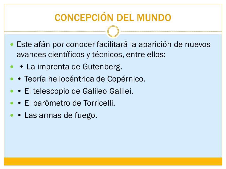 CONCEPCIÓN DEL MUNDO Este afán por conocer facilitará la aparición de nuevos avances científicos y técnicos, entre ellos: