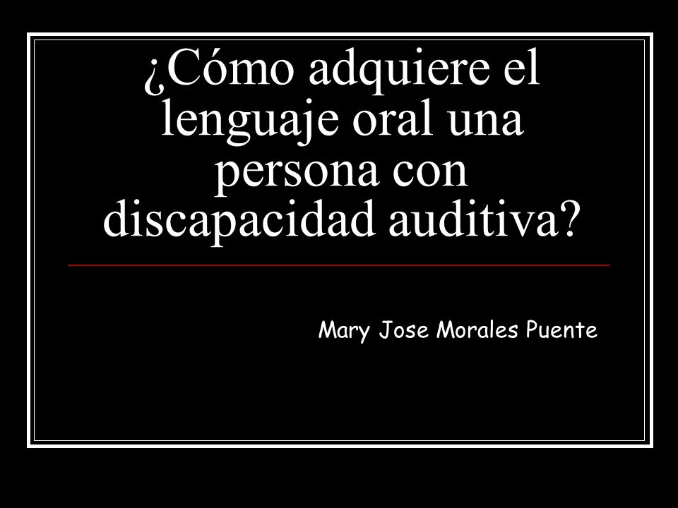 ¿Cómo adquiere el lenguaje oral una persona con discapacidad auditiva