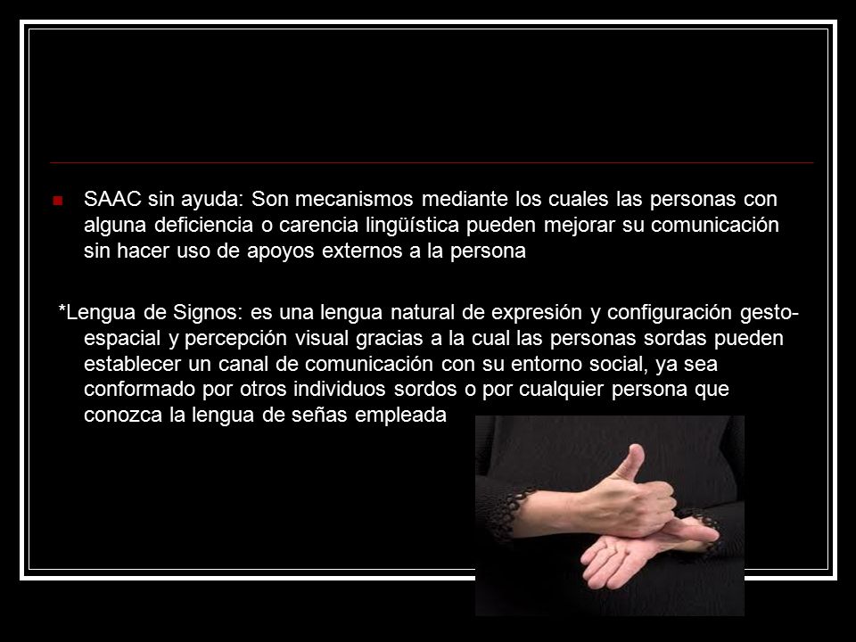 SAAC sin ayuda: Son mecanismos mediante los cuales las personas con alguna deficiencia o carencia lingüística pueden mejorar su comunicación sin hacer uso de apoyos externos a la persona