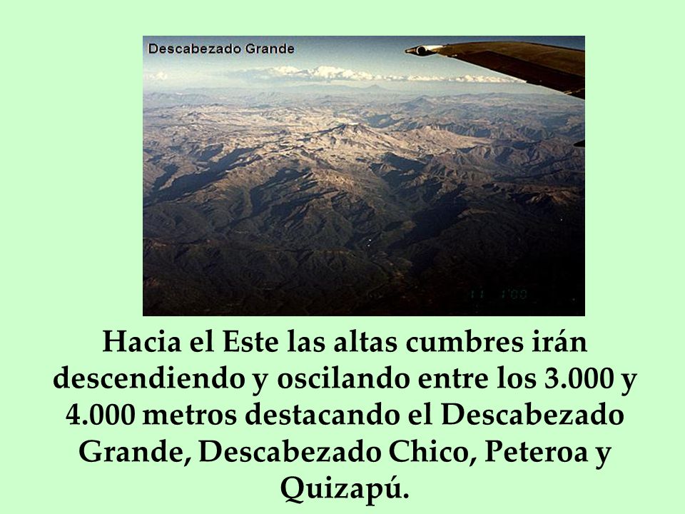 Hacia el Este las altas cumbres irán descendiendo y oscilando entre los y metros destacando el Descabezado Grande, Descabezado Chico, Peteroa y Quizapú.