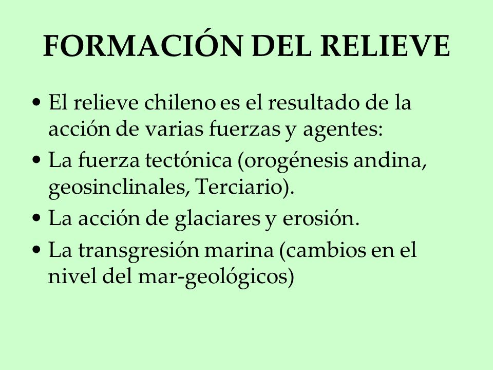 FORMACIÓN DEL RELIEVE El relieve chileno es el resultado de la acción de varias fuerzas y agentes: