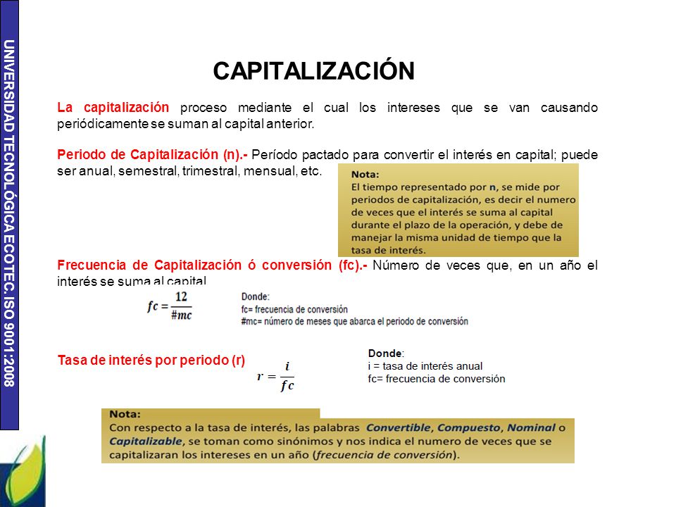 CAPITALIZACIÓN La capitalización proceso mediante el cual los intereses que se van causando periódicamente se suman al capital anterior.