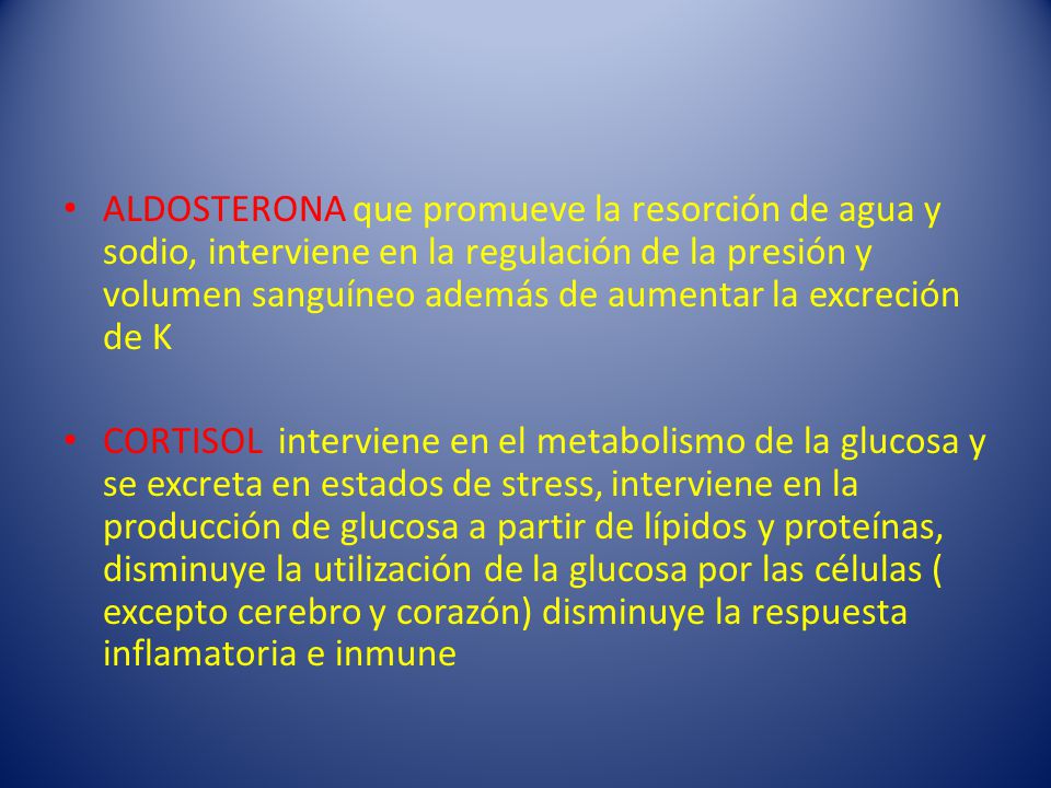 ALDOSTERONA que promueve la resorción de agua y sodio, interviene en la regulación de la presión y volumen sanguíneo además de aumentar la excreción de K