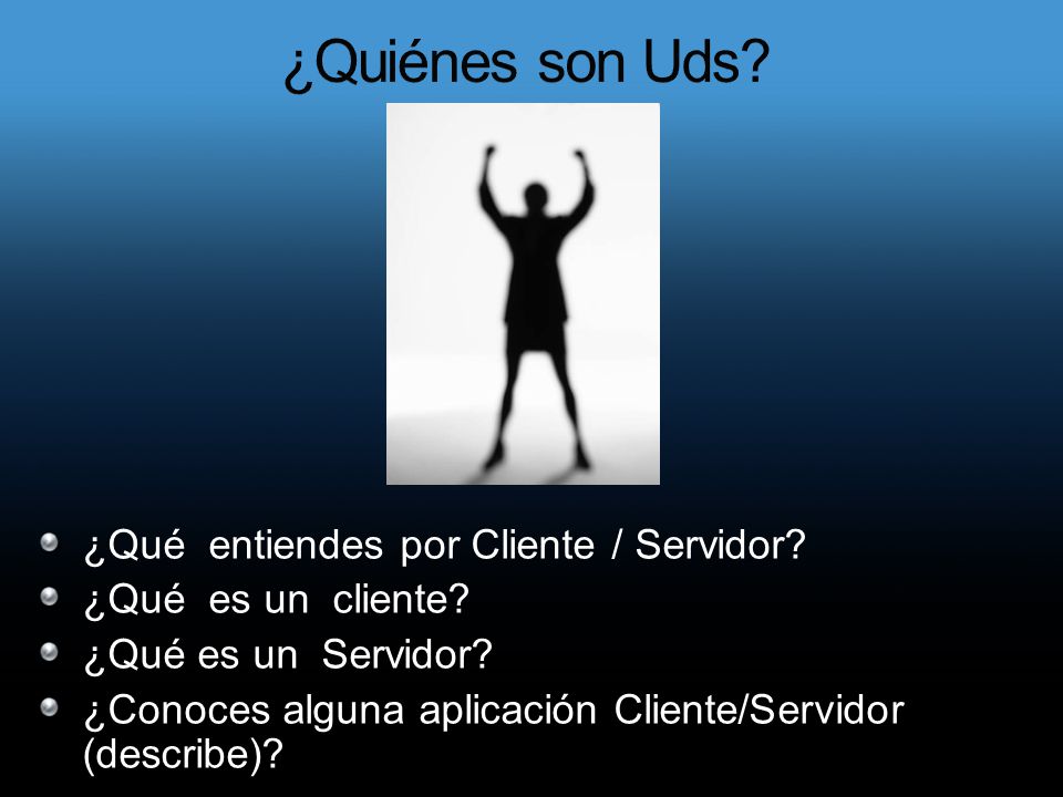 ¿Quiénes son Uds ¿Qué entiendes por Cliente / Servidor