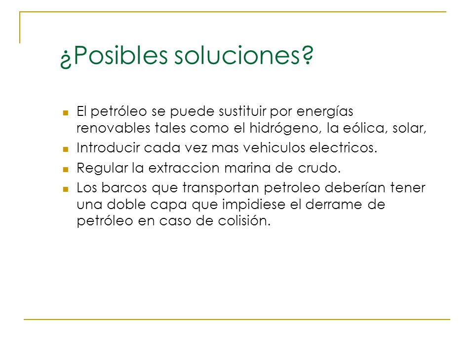 ¿Posibles soluciones El petróleo se puede sustituir por energías renovables tales como el hidrógeno, la eólica, solar,
