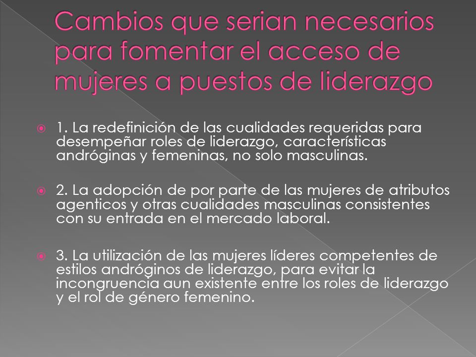 Cambios que serian necesarios para fomentar el acceso de mujeres a puestos de liderazgo