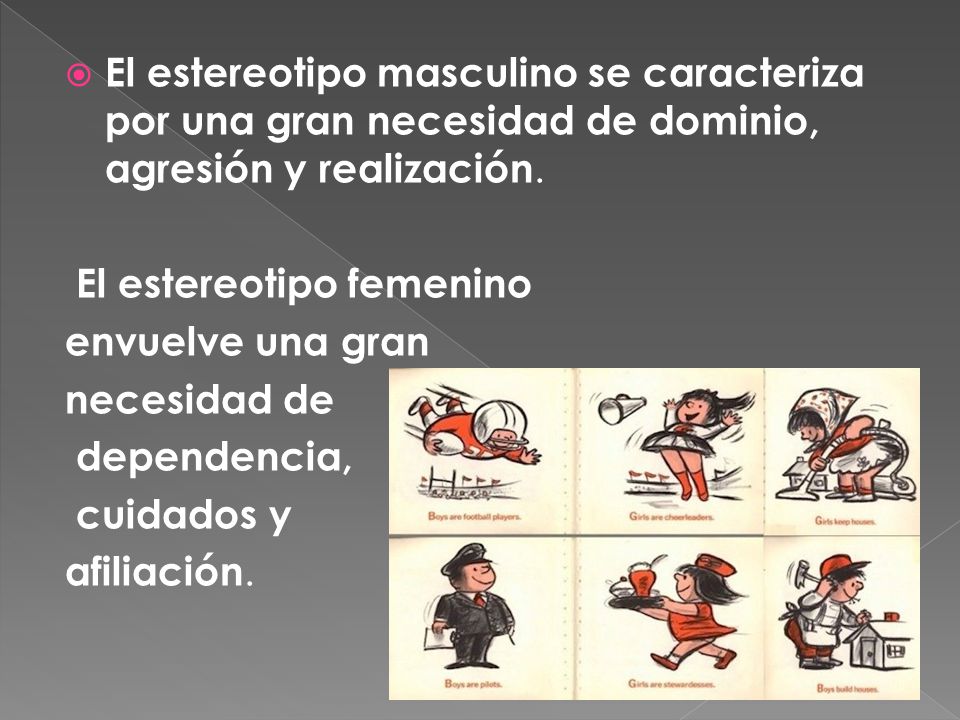 El estereotipo masculino se caracteriza por una gran necesidad de dominio, agresión y realización.