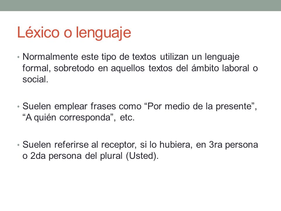 Léxico o lenguaje Normalmente este tipo de textos utilizan un lenguaje formal, sobretodo en aquellos textos del ámbito laboral o social.