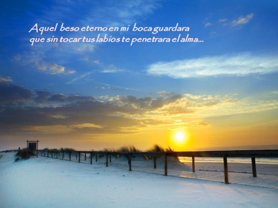 Aquel beso eterno en mi boca guardara que sin tocar tus labios te penetrara el alma…