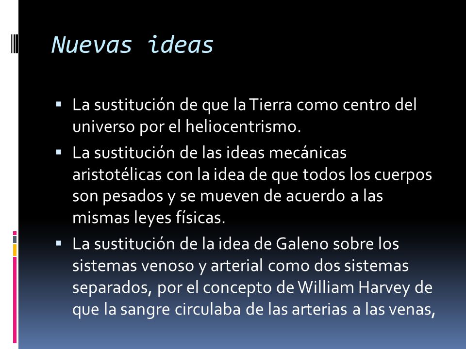 Nuevas ideas La sustitución de que la Tierra como centro del universo por el heliocentrismo.