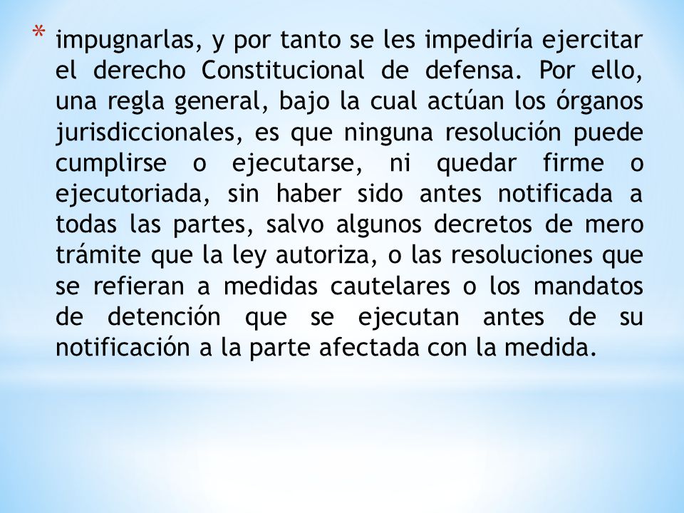 impugnarlas, y por tanto se les impediría ejercitar el derecho Constitucional de defensa.